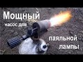 Как сделать мощный насос для паяльной лампы