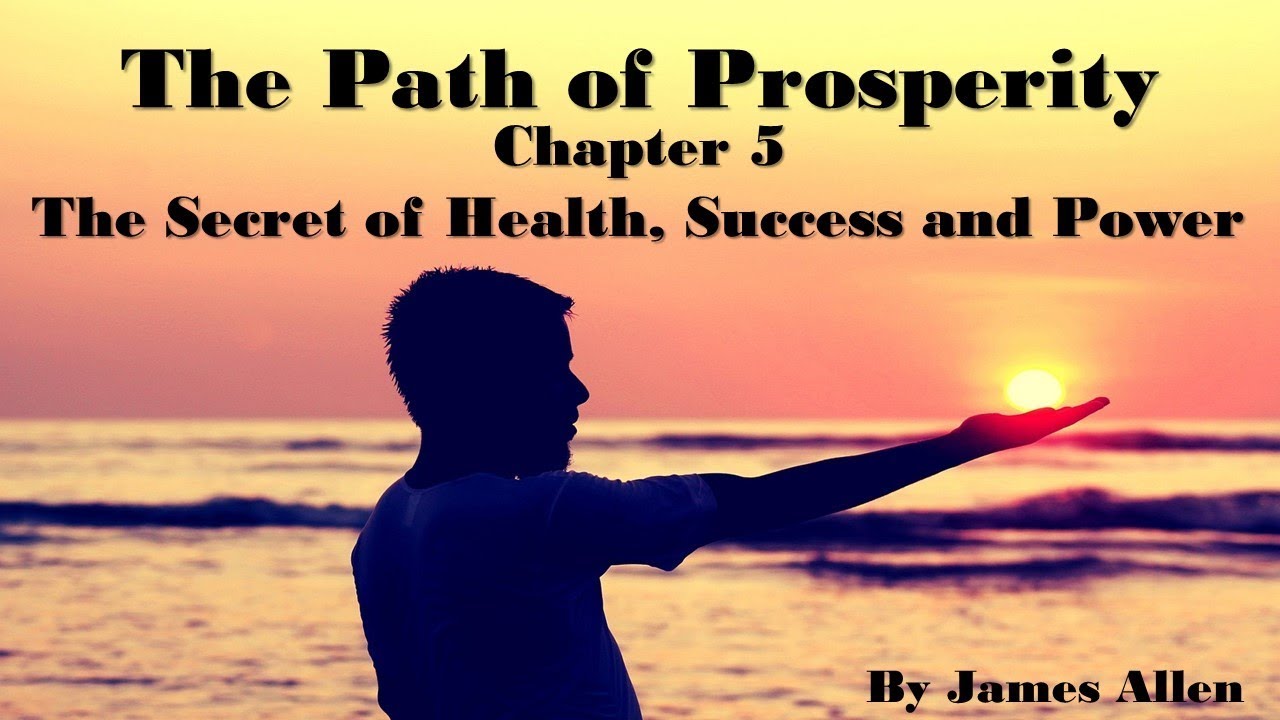 The Path of Prosperity Chapter 5 The Secret of Health, Success and Power By James Allen