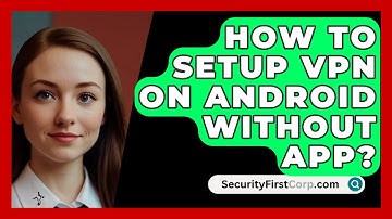 How To Setup VPN On Android Without App? - SecurityFirstCorp.com
