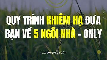 Quy trình khiêm hạ đưa bạn về 5 ngôi nhà - rút gọn - Thầy Bùi Quốc Tuấn