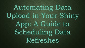 Automating Data Upload in Your Shiny App: A Guide to Scheduling Data Refreshes