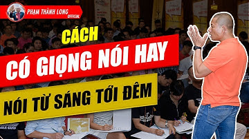 Cách luyện giọng nói - Nói từ sáng đến đêm không mệt | Phạm Thành Long