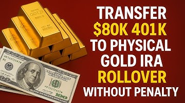 Transfer $80k 401k to Physical Gold IRA Rollover Without Penalty - 10 Step Guide