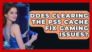 Does Clearing The PS5 Cache Fix Gaming Issues? - Blue Button Gaming