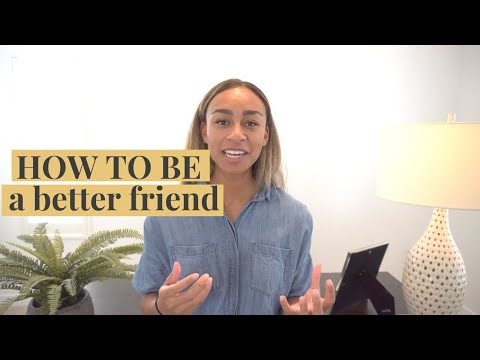 HOW TO BE A BETTER FRIEND