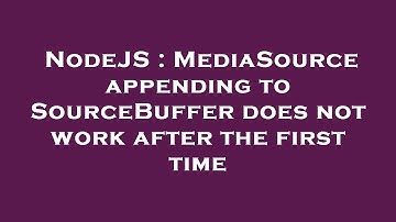 NodeJS : MediaSource appending to SourceBuffer does not work after the first time