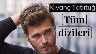 Kıvanç Tatlıtuğ Rol Aldığı Tüm Diziler