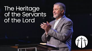 "The Heritage of the Servants of the Lord" | Pastor Steve Gaines