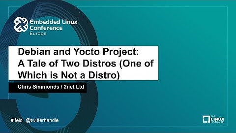 Debian and Yocto Project: a Tale of Two Distros (One of Which is Not a Distro) - Chris Simmonds