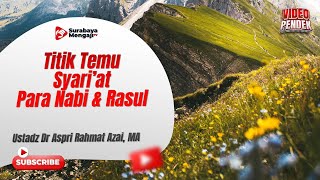 Titik Temu Syari’at Para Nabi & Rasul - Ustadz Dr. Aspri Rahmat Azai, MA