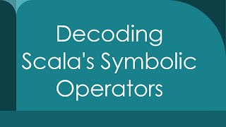Decoding Scala's Symbolic Operators
