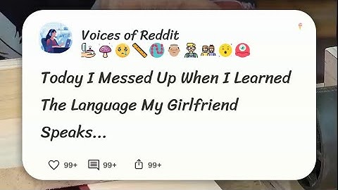 TIFU when I learned the language my girlfriend speaks when she gossips with her friends #reddit