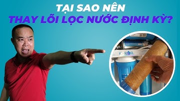 Tại sao nên thay lõi lọc nước định kỳ? - Phan Thanh Vĩnh