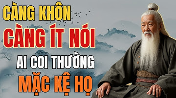 Cổ Nhân Dạy – Càng Khôn Càng Ít Nói, Ai Coi Thường Mặc Kệ Họ | Tinh Hoa Cổ Nhân