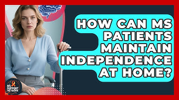 How Can MS Patients Maintain Independence At Home? - MS Support Network