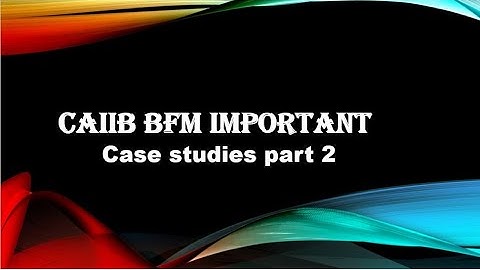 IMPORTANT CASE STUDIES FOR BFM PART 2