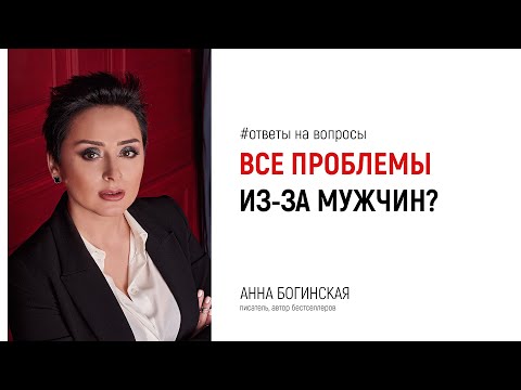 Нет отношений - нет проблем. Все проблемы из-за мужчин? Анна Богинская