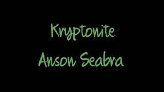 Kryptonite Lyrics - Anson Seabra