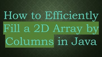 How to Efficiently Fill a 2D Array by Columns in Java