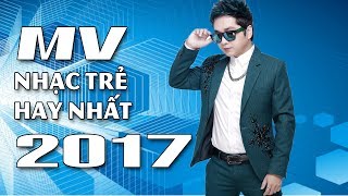 Tuyển Chọn Ca Khúc Nhạc Trẻ Hay Nhất 2017 -  Liên Khúc Nhạc Trẻ Mới Hay Nhất Hiện Nay