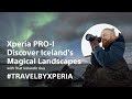 Xperia PRO-I – Discover Iceland’s Magical Landscapes with #TravelByXperia