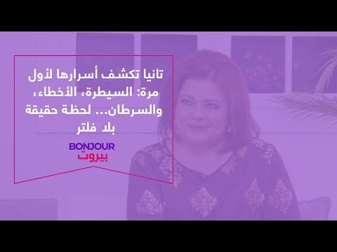 تانيا تكشف أسرارها لأول مرة السيطرة الأخطاء والسرطان لحظة حقيقة بلا فلتر    