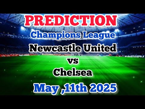cayahtoto x 77dragon - 🔥 Newcastle vs Chelsea – Champions League | Match Preview, Lineups & Prediction | May 11, 2025