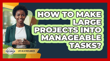 How To Make Large Projects Into Manageable Tasks?
