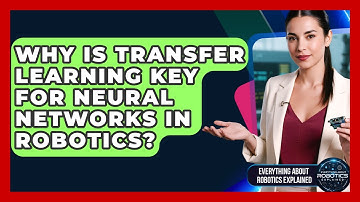 Why Is Transfer Learning Key For Neural Networks In Robotics? - Everything About Robotics Explained