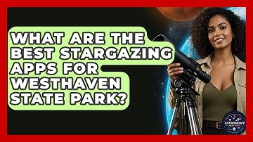 What Are The Best Stargazing Apps For Westhaven State Park? - Astronomy Made Simple