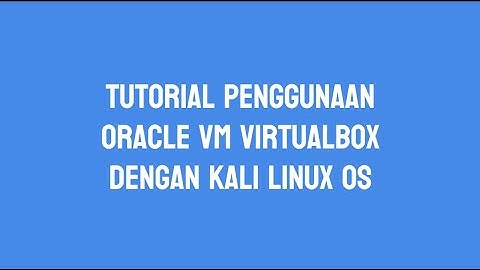 Video tutorial penggunaan Oracle VM VirtualBox dengan Kali Linux OS, LD-01, Kelompok 12