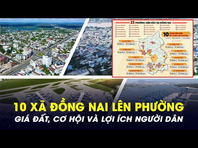 Long Thành và 9 xã của Đồng Nai lên phường: Giá đất, cơ hội và lợi ích người dân