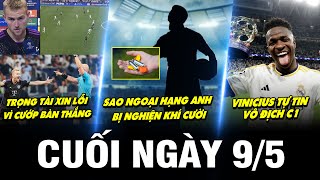 BẢN TIN CUỐI NGÀY 9/5 | TRỌNG TÀI XIN LỖI VÌ CƯỚP BÀN THẮNG CỦA BAYERN, VINICIUS TỰ TIN VÔ ĐỊCH C1