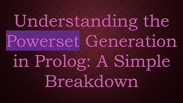 Understanding the Powerset Generation in Prolog: A Simple Breakdown