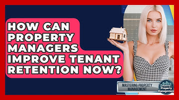 How Can Property Managers Improve Tenant Retention Now? - Mastering Property Management