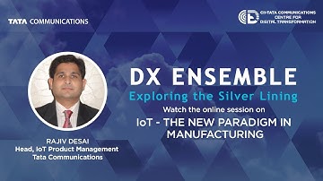 IoT - The New Paradigm in Manufacturing @ DX Ensemble | Rajiv Desai | Tata Communications