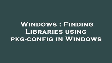 Windows : Finding Libraries using pkg-config in Windows