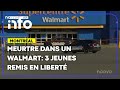 Meurtre Dans Un Walmart Trois Jeunes Remis En Liberté 