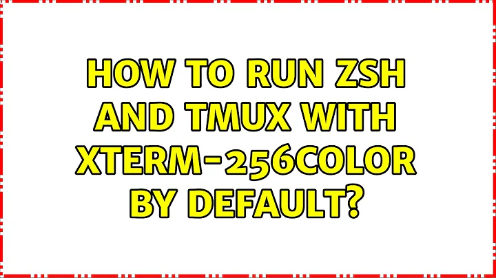Ubuntu: How to run zsh and tmux with xterm-256color by default? (2 Solutions!!)