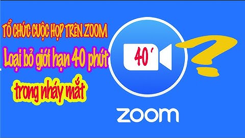 Hướng dẫn sử dụng Zoom- Bỏ giới hạn thời gian 40 phút trong nháy mắt bằng Gmail.