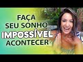 FAÇA SEU SONHO IMPOSSÍVEL ACONTECER