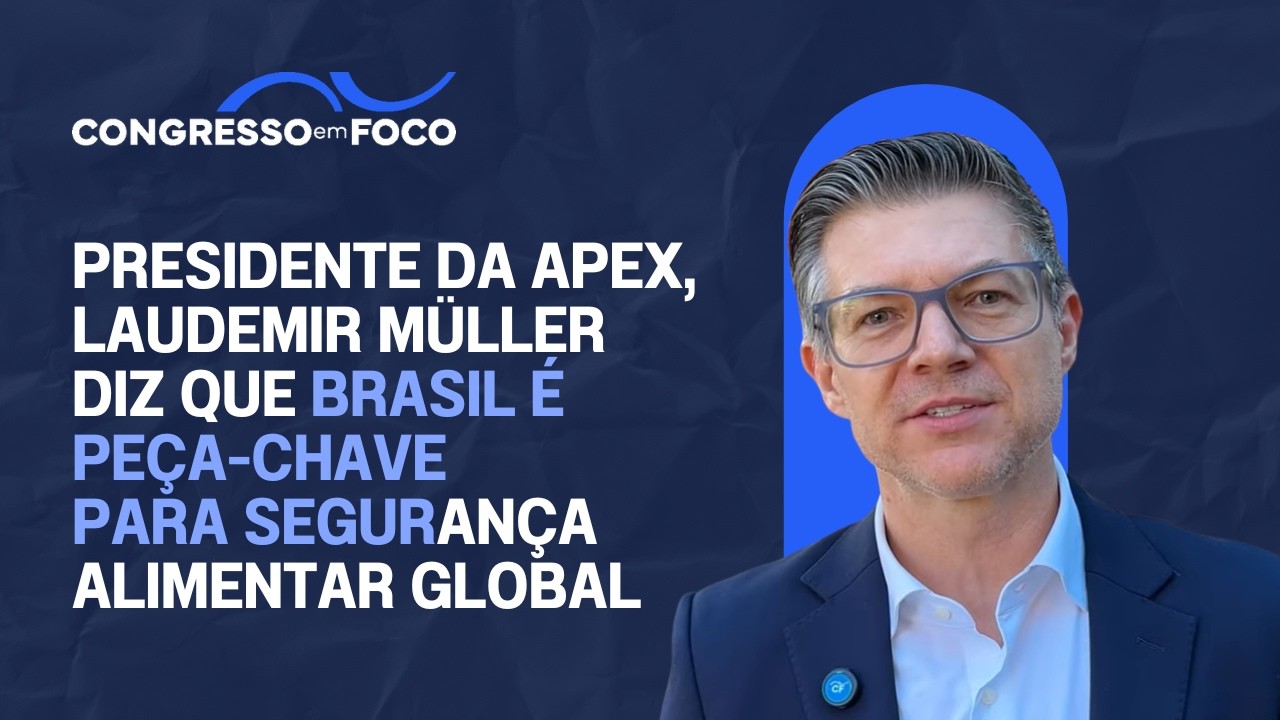 Presidente da Apex, Laudemir Müller diz que Brasil é peça-chave para segurança alimentar global