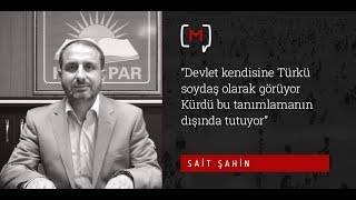 Sait Şahin: “Devlet Kendisine Türkü Soydaş Olarak Görüyor Kürdü Bu Tanımlamanın Dışında Tutuyor”
