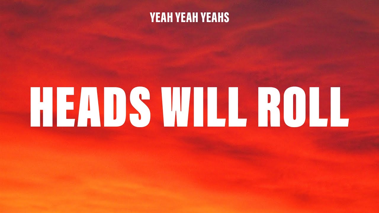 Yeah Yeah Yeahs - Heads Will Roll (Lyrics)