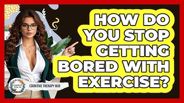 How Do You Stop Getting Bored With Exercise? - Cognitive Therapy Hub