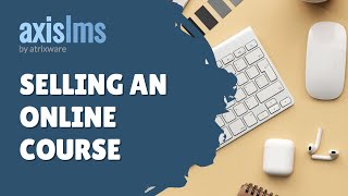 Axis LMS Selling an Online Course