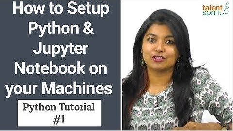 How to Setup Python and Jupyter | Python Tutorial #1 |  TalentSprint