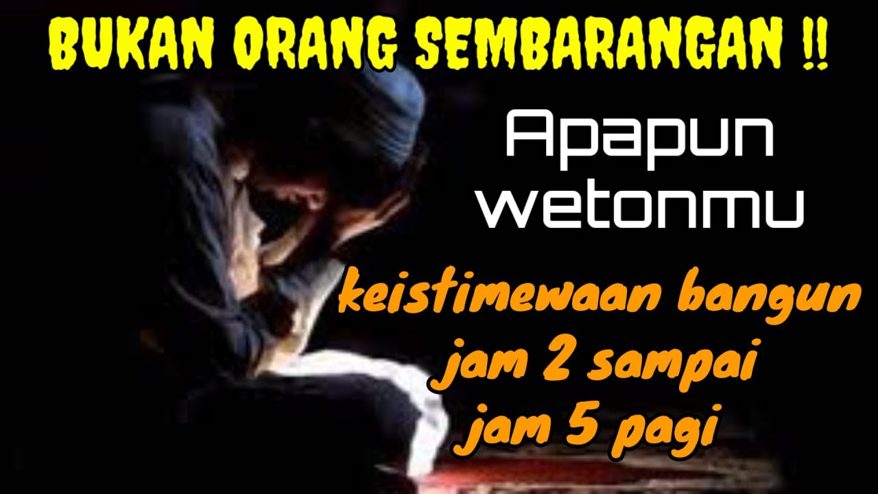 JANGAN KAGET || apapun wetonmu inilah 5 keistimewaan orang yang suka bangun jam 2 sampai jam 5 pagi