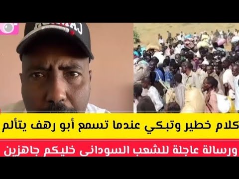 عااااجل وخطير م يحدث الآن أبو رهف يبكي ويتألم رسالة عاجلة للشعب السوداني خليكم جاهزين 