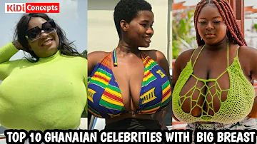 Top 10 Ghanaian Celebrities/Models With The Biggest breast | Big boobs Ghana Naija